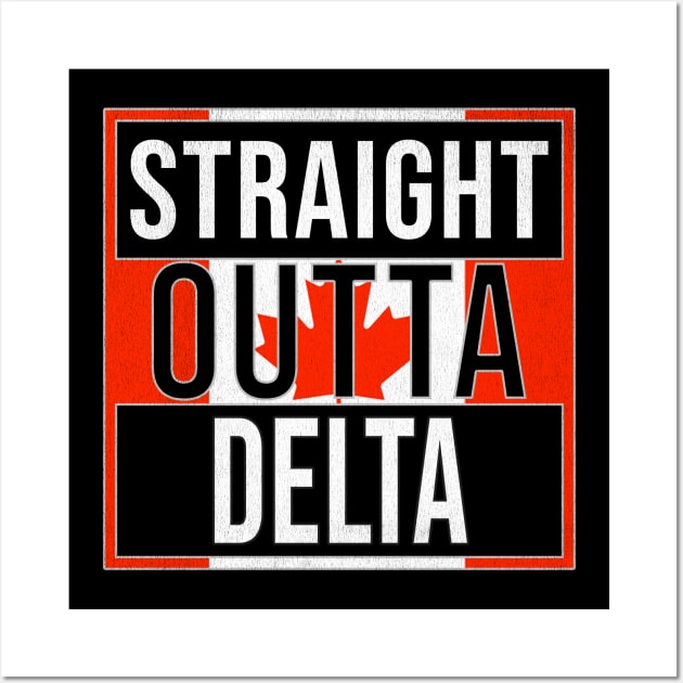 Straight Outta Delta - Gift for Canadian From Delta British Columbia Wall Art by Country Flags